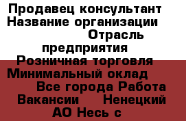 Продавец-консультант › Название организации ­ ProffLine › Отрасль предприятия ­ Розничная торговля › Минимальный оклад ­ 25 000 - Все города Работа » Вакансии   . Ненецкий АО,Несь с.